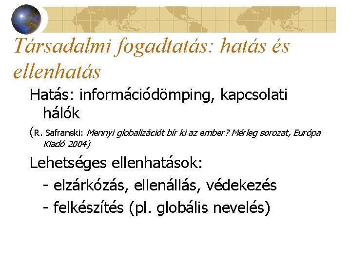 Társadalmi fogadtatás: hatás és ellenhatás Hatás: információdömping, kapcsolati hálók (R. Safranski: Mennyi globalizációt bír