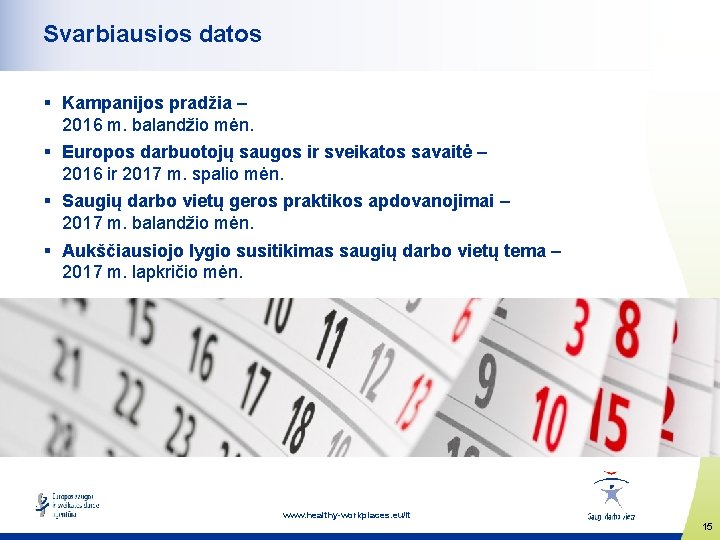 Svarbiausios datos § Kampanijos pradžia – 2016 m. balandžio mėn. § Europos darbuotojų saugos