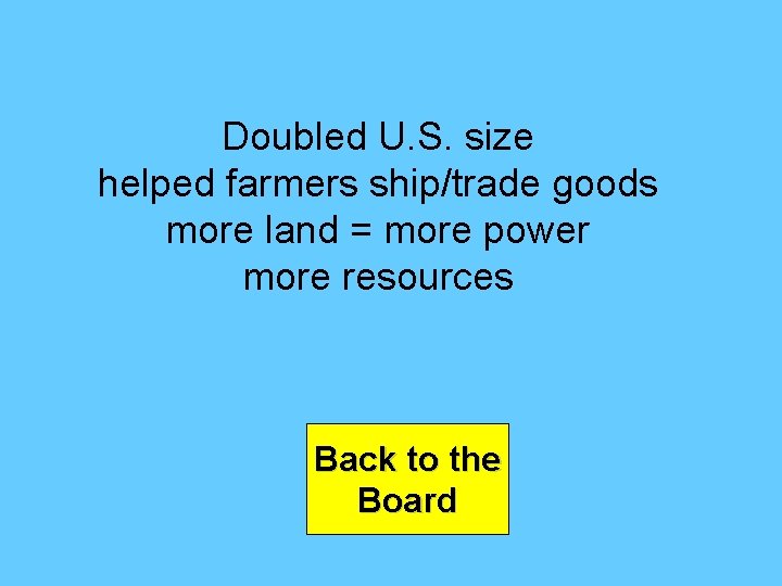 Doubled U. S. size helped farmers ship/trade goods more land = more power more