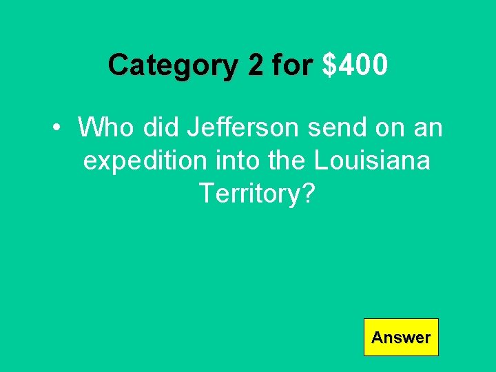 Category 2 for $400 • Who did Jefferson send on an expedition into the