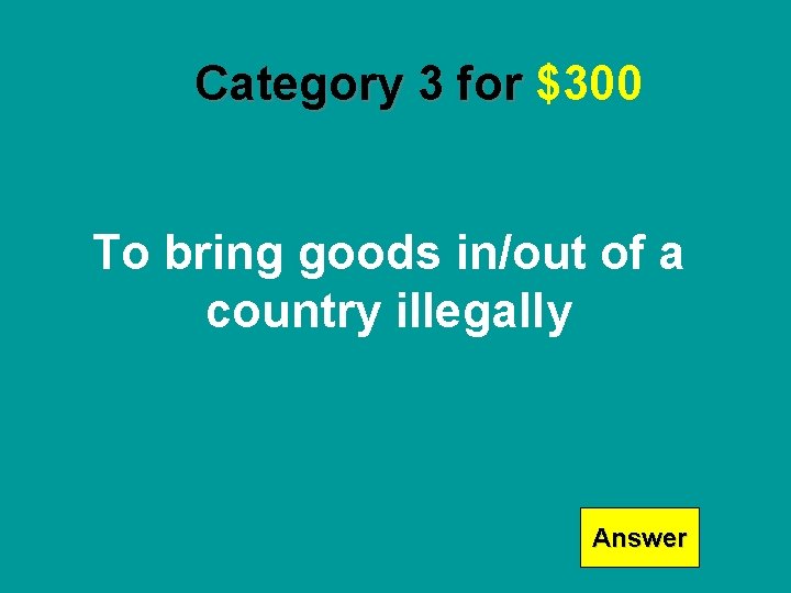 Category 3 for $300 To bring goods in/out of a country illegally Answer 