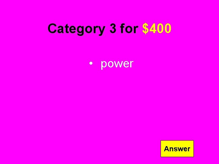 Category 3 for $400 • power Answer 