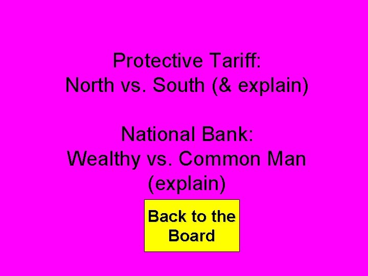 Protective Tariff: North vs. South (& explain) National Bank: Wealthy vs. Common Man (explain)