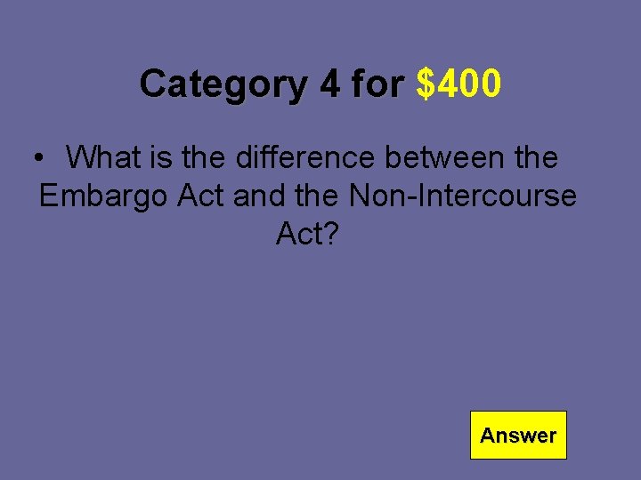 Category 4 for $400 • What is the difference between the Embargo Act and