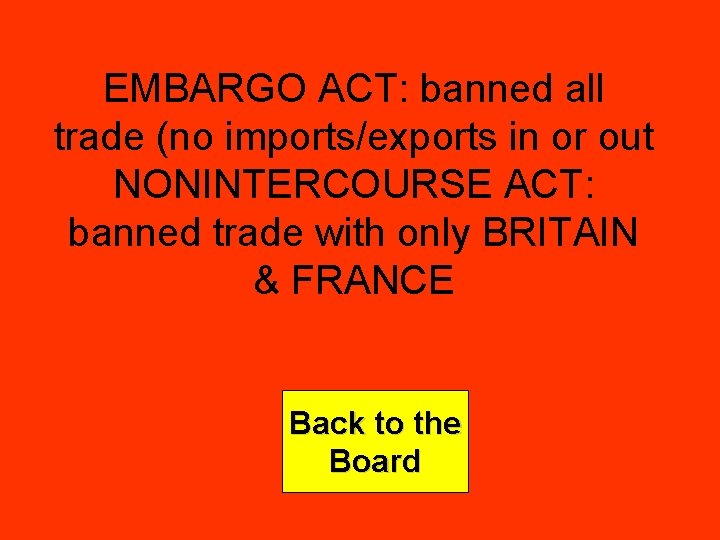 EMBARGO ACT: banned all trade (no imports/exports in or out NONINTERCOURSE ACT: banned trade