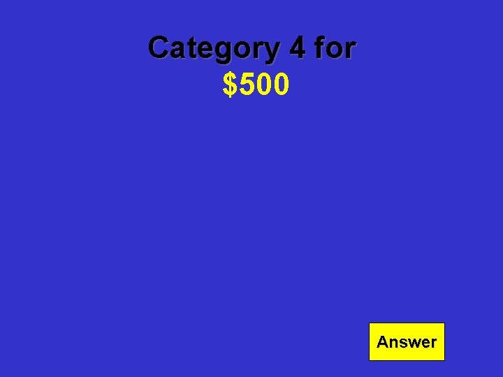 Category 4 for $500 Answer 