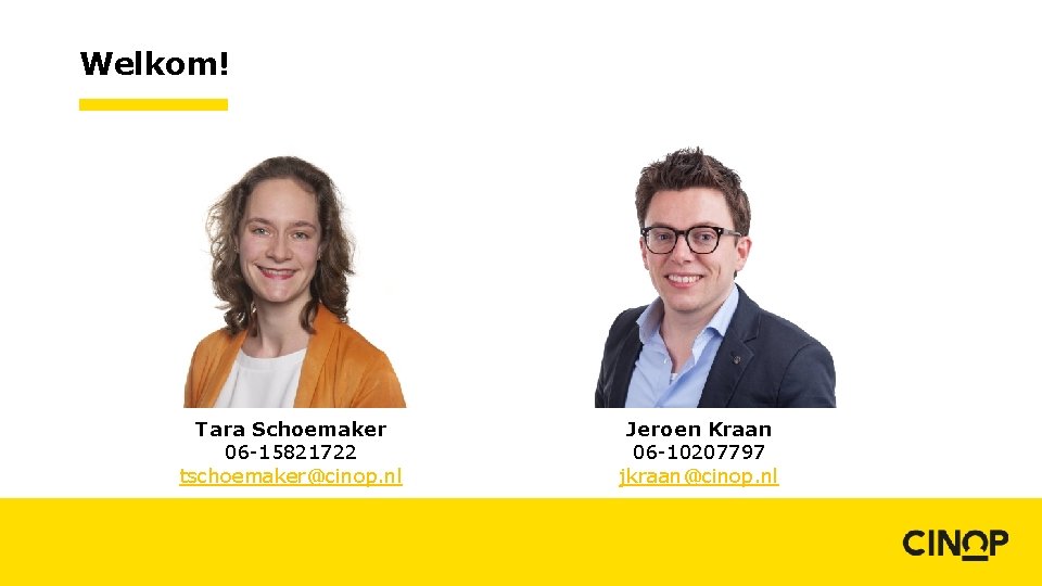 Welkom! Tara Schoemaker 06 -15821722 tschoemaker@cinop. nl Jeroen Kraan 06 -10207797 jkraan@cinop. nl 