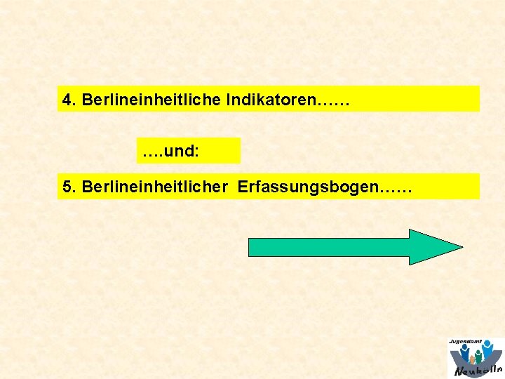 4. Berlineinheitliche Indikatoren…… …. und: 5. Berlineinheitlicher Erfassungsbogen…… 