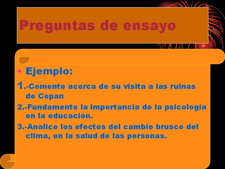 Preguntas de ensayo • Ejemplo: 1. -Comente acerca de su visita a las ruinas