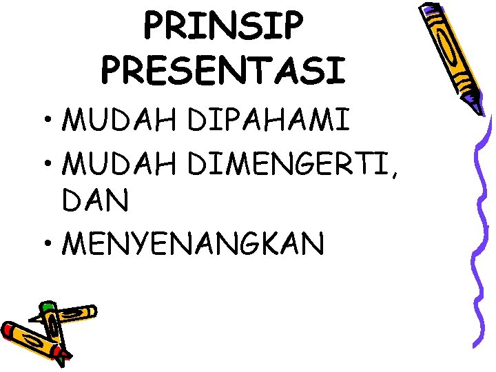 PRINSIP PRESENTASI • MUDAH DIPAHAMI • MUDAH DIMENGERTI, DAN • MENYENANGKAN 