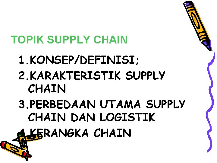 TOPIK SUPPLY CHAIN 1. KONSEP/DEFINISI; 2. KARAKTERISTIK SUPPLY CHAIN 3. PERBEDAAN UTAMA SUPPLY CHAIN