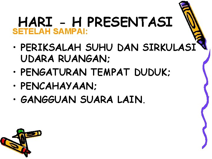 HARI - H PRESENTASI SETELAH SAMPAI: • PERIKSALAH SUHU DAN SIRKULASI UDARA RUANGAN; •