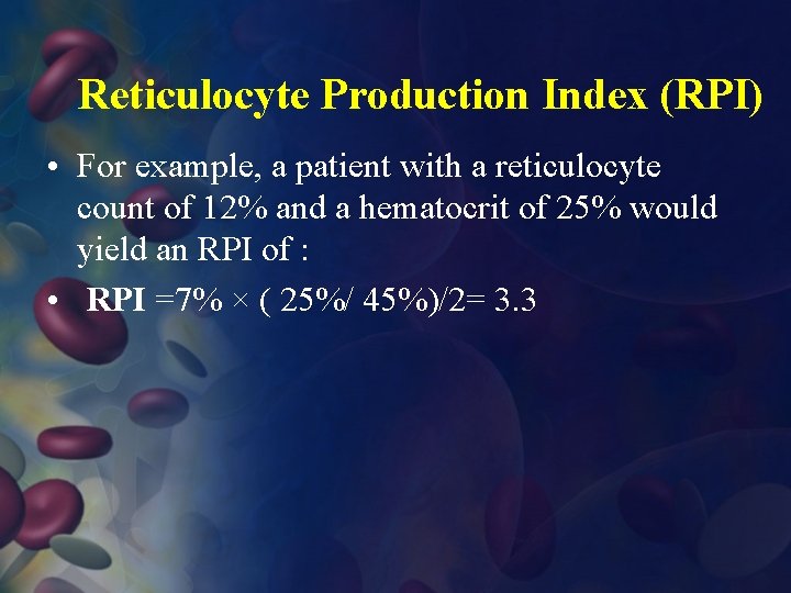 Reticulocyte Production Index (RPI) • For example, a patient with a reticulocyte count of