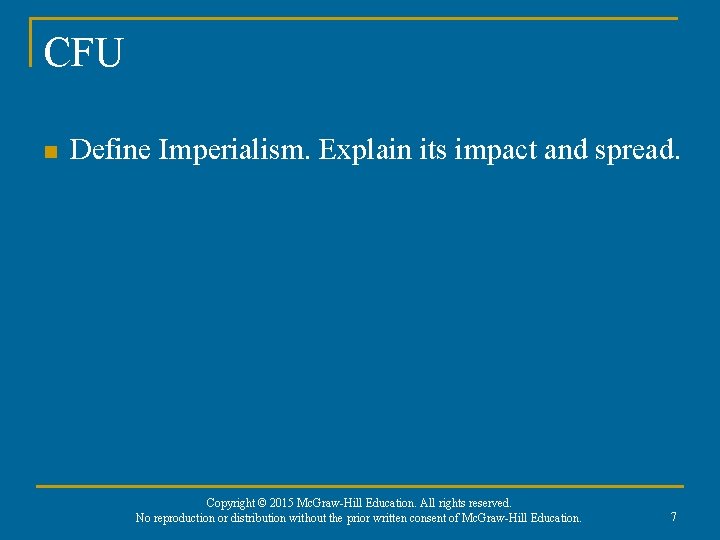 CFU n Define Imperialism. Explain its impact and spread. Copyright © 2015 Mc. Graw-Hill