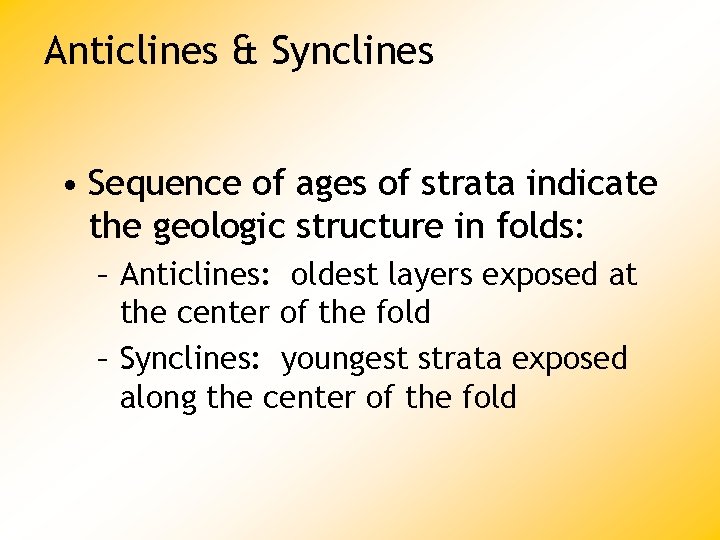 Anticlines & Synclines • Sequence of ages of strata indicate the geologic structure in