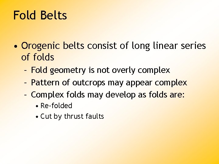 Fold Belts • Orogenic belts consist of long linear series of folds – Fold