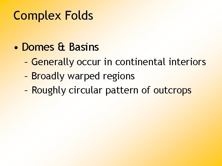 Complex Folds • Domes & Basins – Generally occur in continental interiors – Broadly
