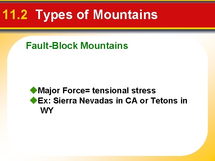11. 2 Types of Mountains Fault-Block Mountains Major Force= tensional stress Ex: Sierra Nevadas