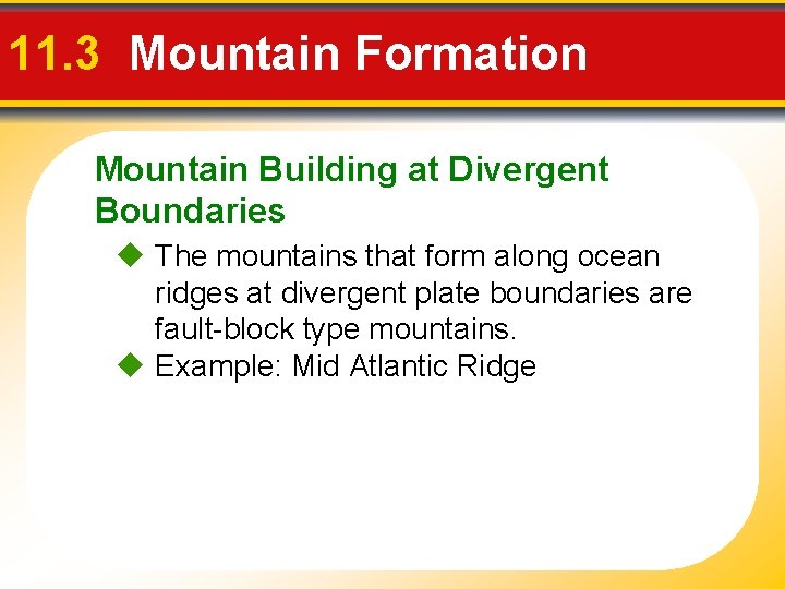 11. 3 Mountain Formation Mountain Building at Divergent Boundaries The mountains that form along