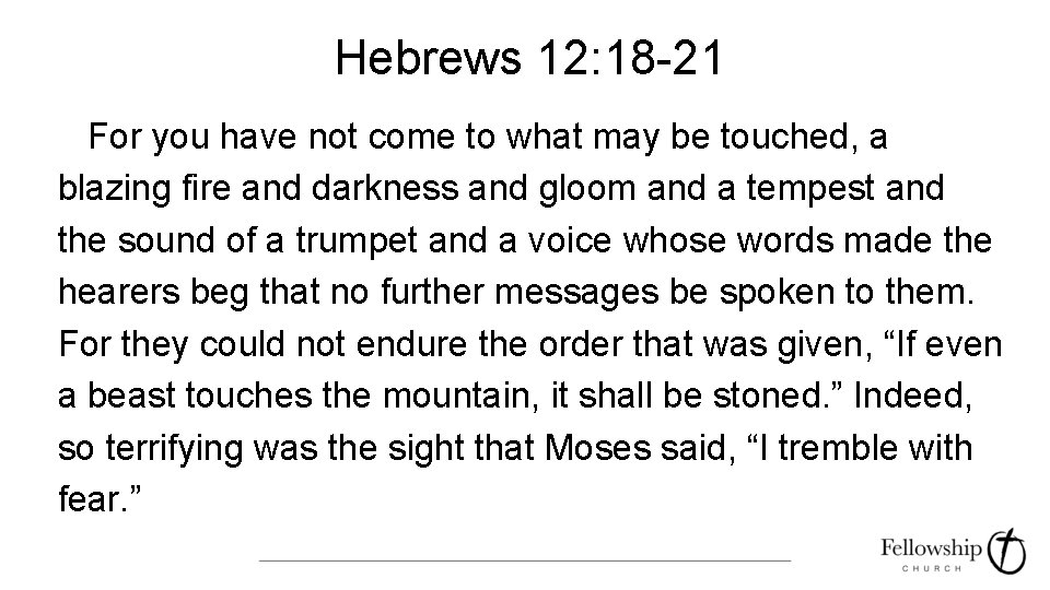 Hebrews 12: 18 -21 For you have not come to what may be touched,