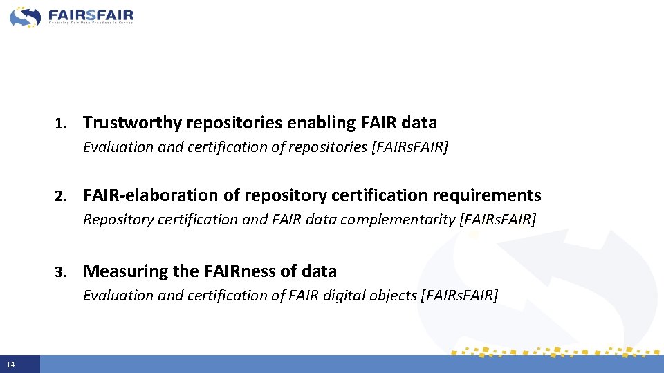 1. Trustworthy repositories enabling FAIR data Evaluation and certification of repositories [FAIRs. FAIR] 2.