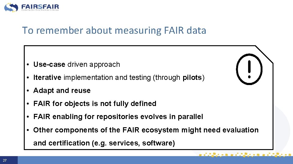 To remember about measuring FAIR data • Use-case driven approach • Iterative implementation and