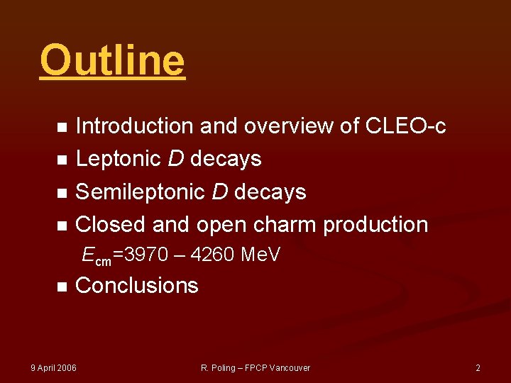 Outline Introduction and overview of CLEO-c n Leptonic D decays n Semileptonic D decays