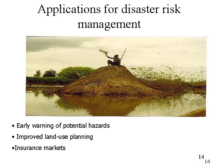 Applications for disaster risk management • Early warning of potential hazards • Improved land-use