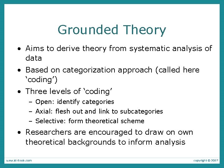 Grounded Theory • Aims to derive theory from systematic analysis of data • Based