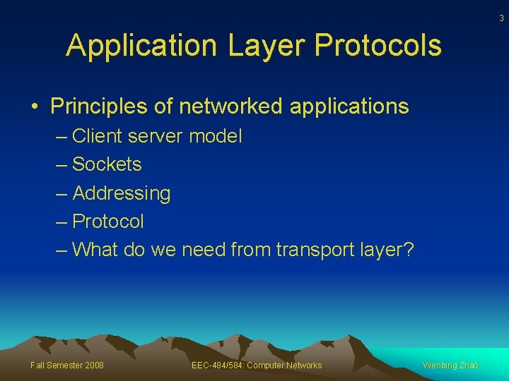 3 Application Layer Protocols • Principles of networked applications – Client server model –