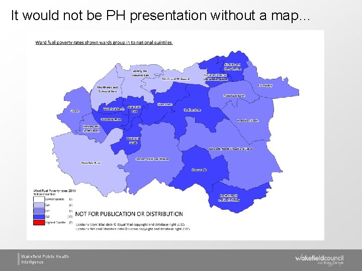 It would not be PH presentation without a map… Wakefield Public Health Intelligence 