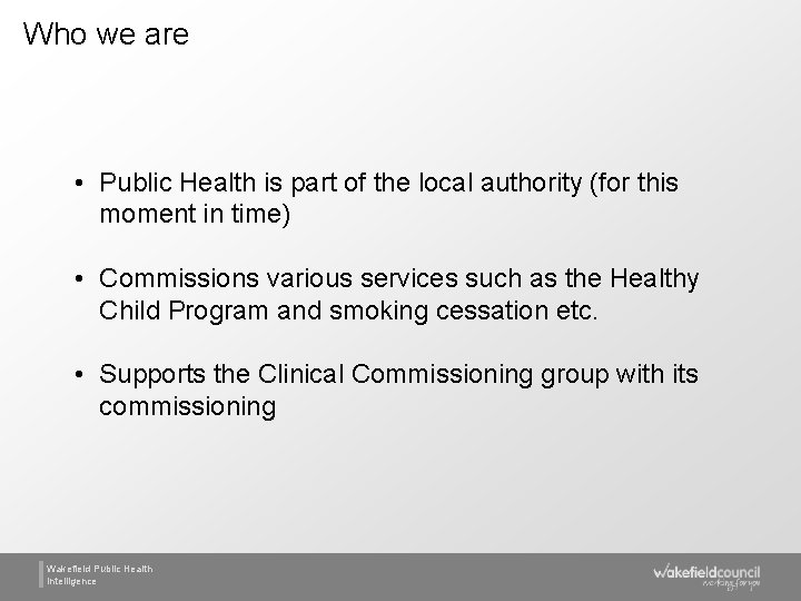 Who we are • Public Health is part of the local authority (for this