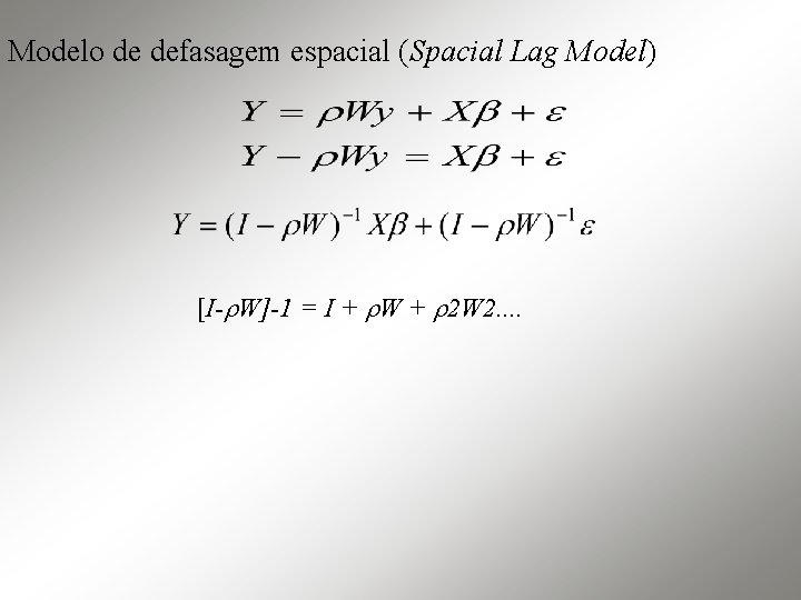 Modelo de defasagem espacial (Spacial Lag Model) [I- W]-1 = I + W +