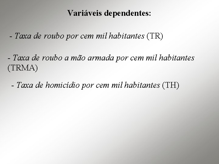 Variáveis dependentes: - Taxa de roubo por cem mil habitantes (TR) - Taxa de