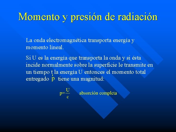 Momento y presión de radiación La onda electromagnética transporta energía y momento lineal. Si