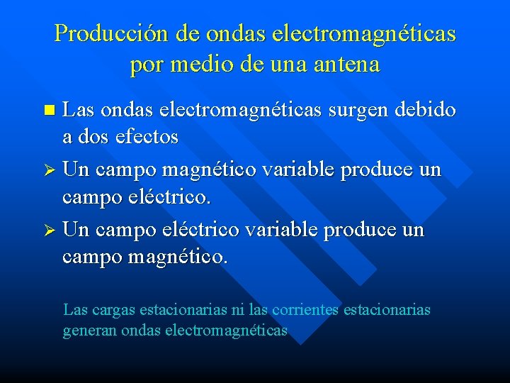 Producción de ondas electromagnéticas por medio de una antena Las ondas electromagnéticas surgen debido
