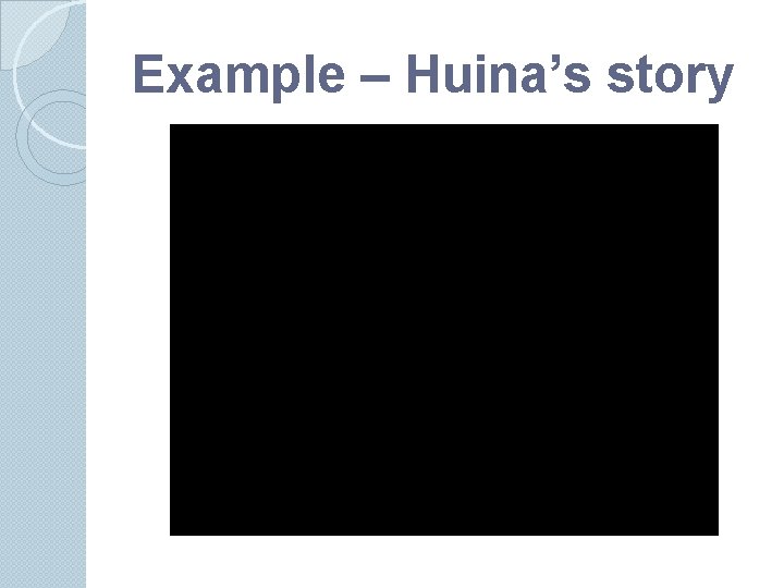 Example – Huina’s story Example – Huina’s story