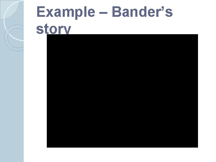 Example – Bander’s story Example – Bander’s story