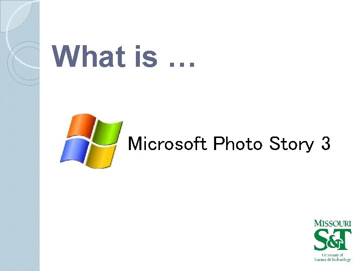 What is … Microsoft Photo Story 3 What is … Microsoft Photo Story 3