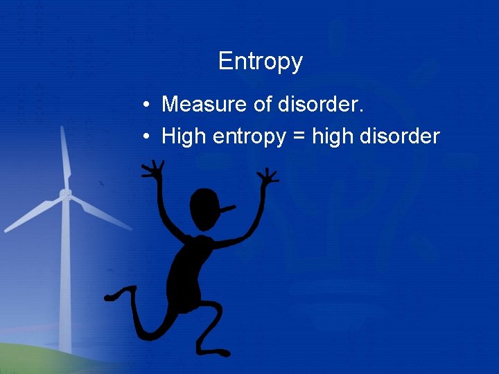 Entropy • Measure of disorder. • High entropy = high disorder 