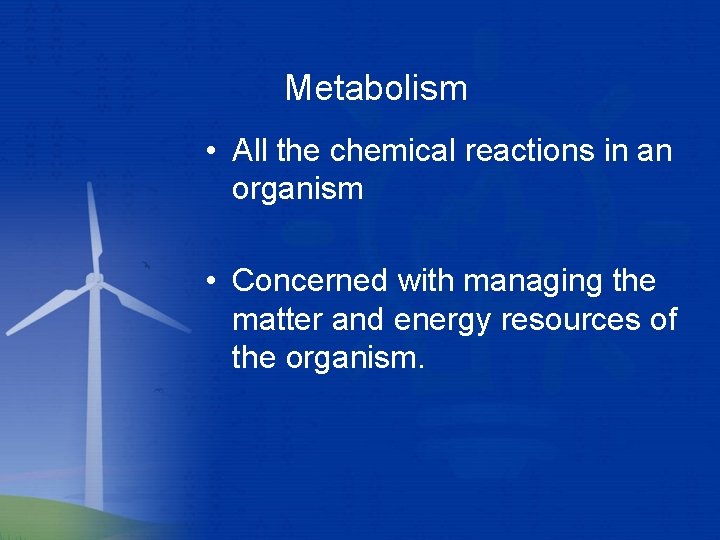 Metabolism • All the chemical reactions in an organism • Concerned with managing the