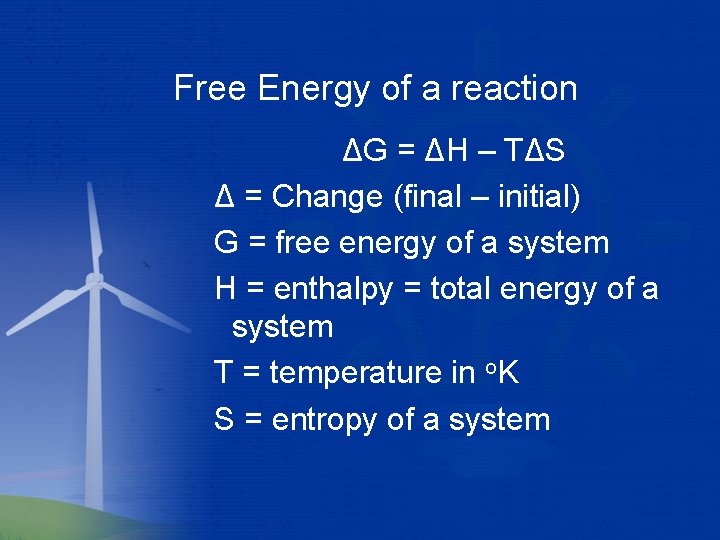 Free Energy of a reaction ΔG = ΔH – TΔS Δ = Change (final