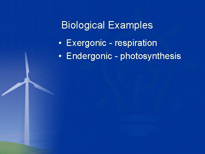 Biological Examples • Exergonic - respiration • Endergonic - photosynthesis 