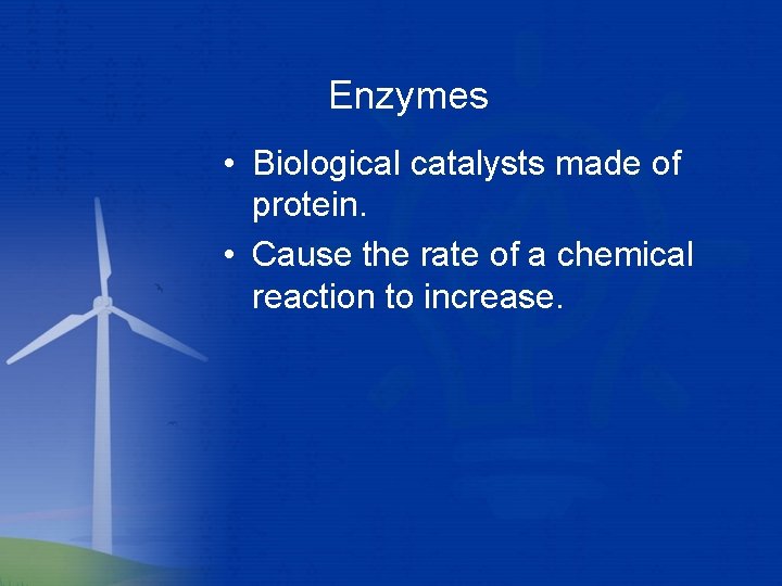Enzymes • Biological catalysts made of protein. • Cause the rate of a chemical
