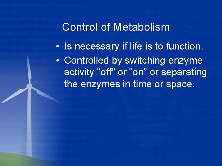 Control of Metabolism • Is necessary if life is to function. • Controlled by