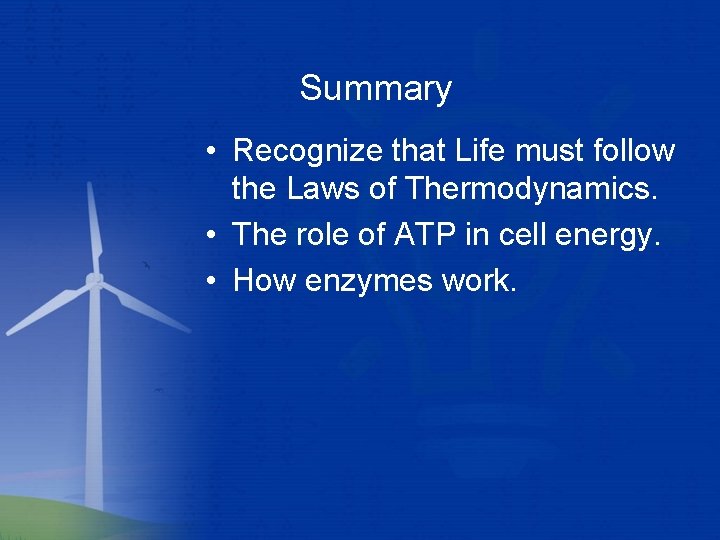 Summary • Recognize that Life must follow the Laws of Thermodynamics. • The role