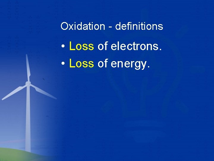 Oxidation - definitions • Loss of electrons. • Loss of energy. 
