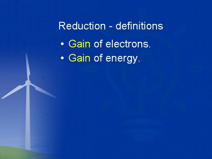 Reduction - definitions • Gain of electrons. • Gain of energy. 