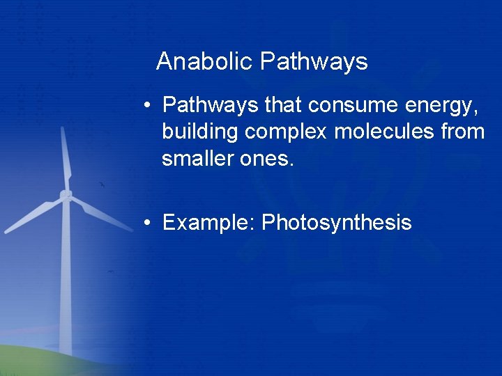 Anabolic Pathways • Pathways that consume energy, building complex molecules from smaller ones. •