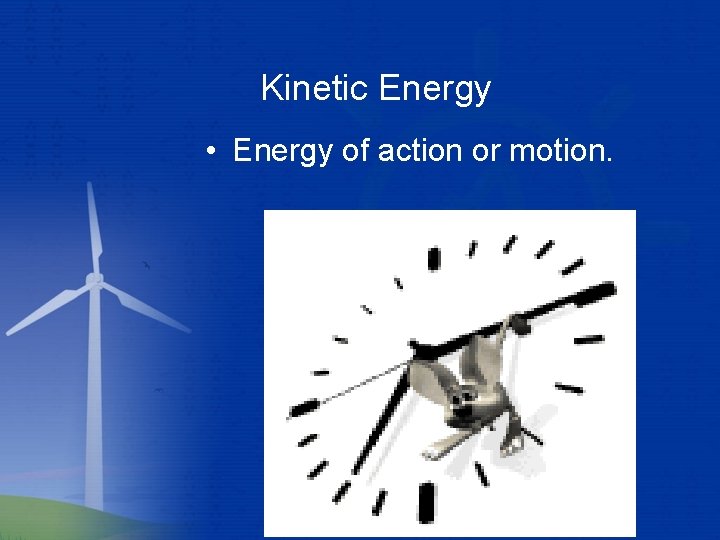 Kinetic Energy • Energy of action or motion. 